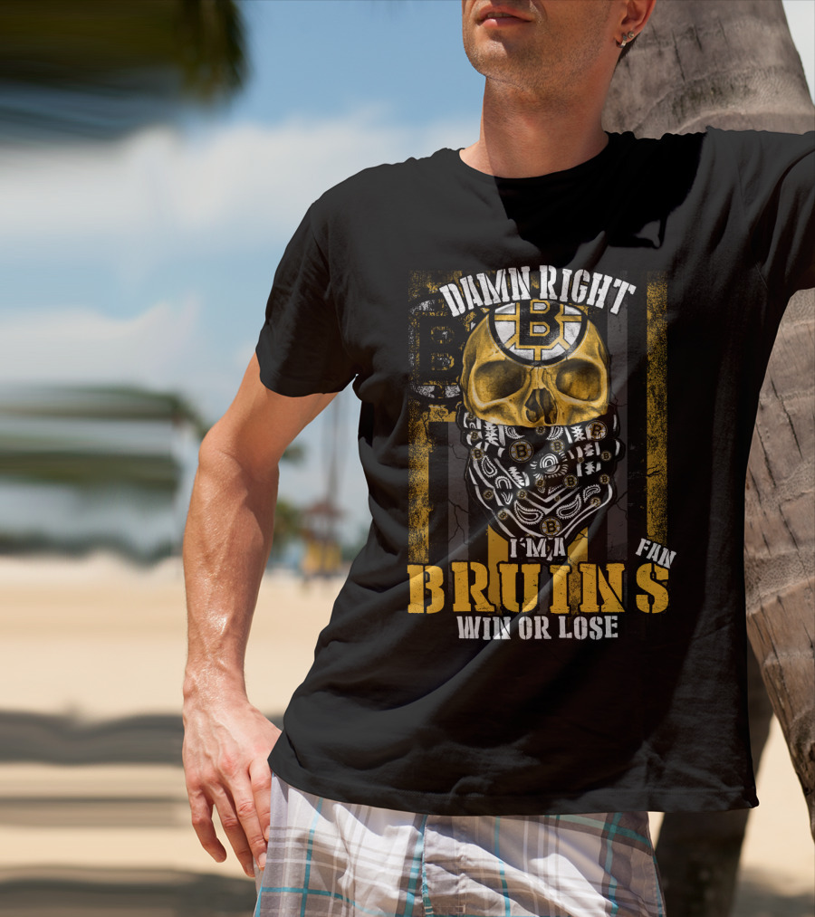 Damn Right I'm A Bruins Fan Win Or Lose T-Shirt