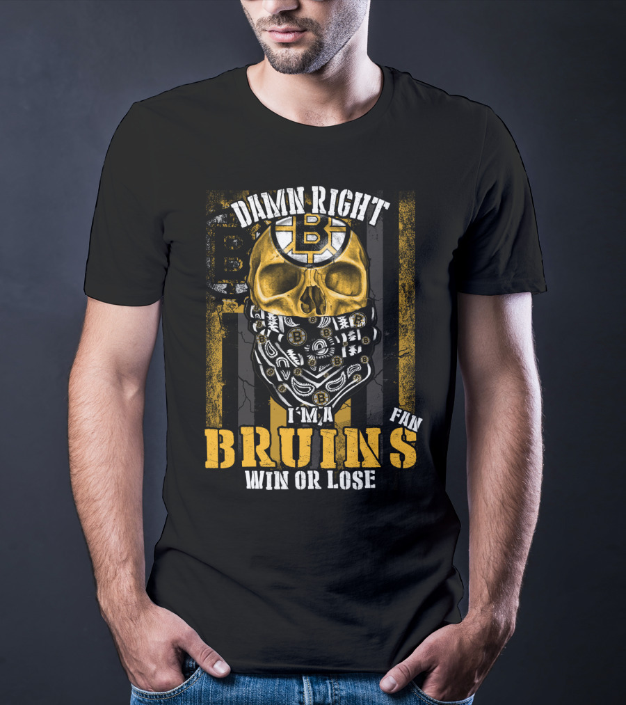 Damn Right I'm A Bruins Fan Win Or Lose T-Shirt