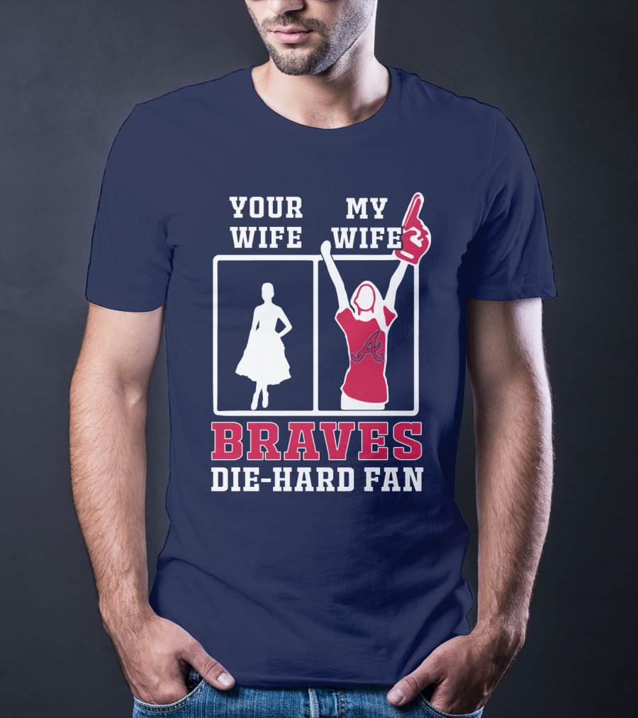 Your Wife My Wife Braves Die-Hard Fan T-Shirt