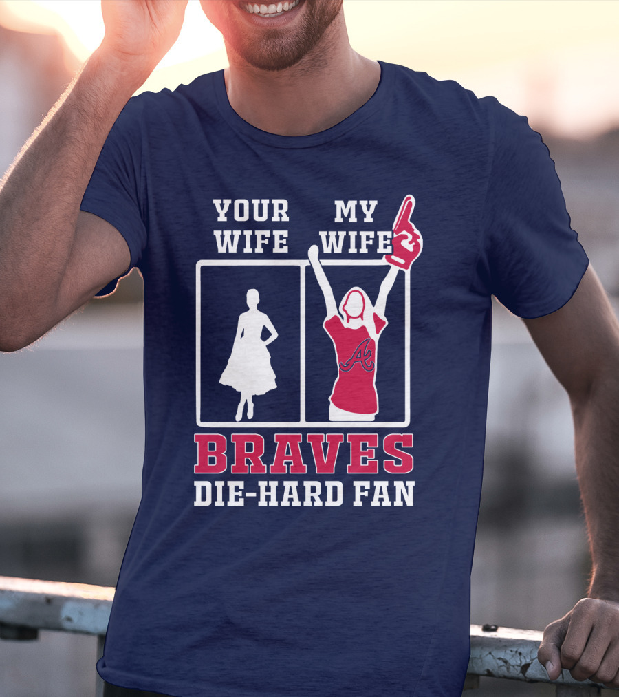 Your Wife My Wife Braves Die-Hard Fan T-Shirt