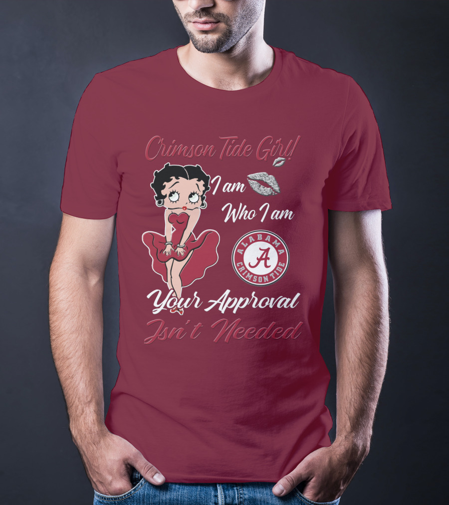 Crimson Tide Girl I Am Who I Am Your Approval Isn't Needed Alabama Crimson Tide T-Shirt