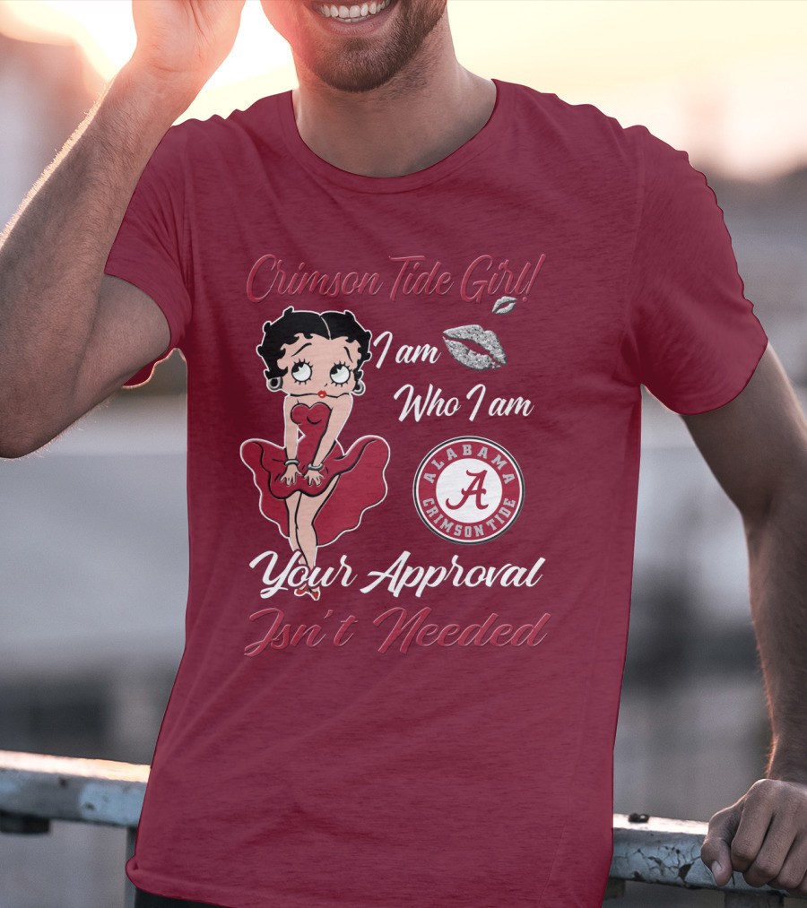 Crimson Tide Girl I Am Who I Am Your Approval Isn't Needed Alabama Crimson Tide T-Shirt