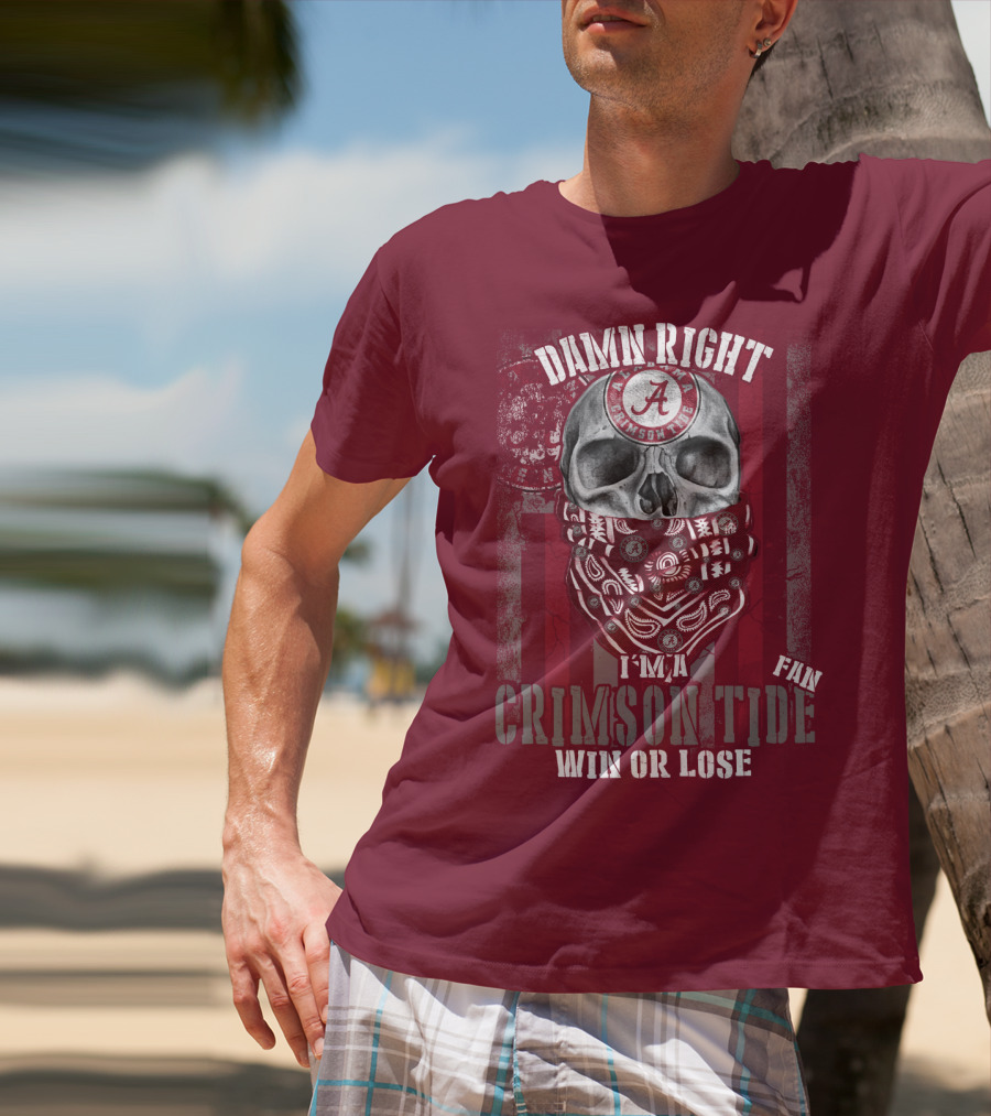 Damn Right I'm A Crimson Tide Fan Win Or Lose T-Shirt