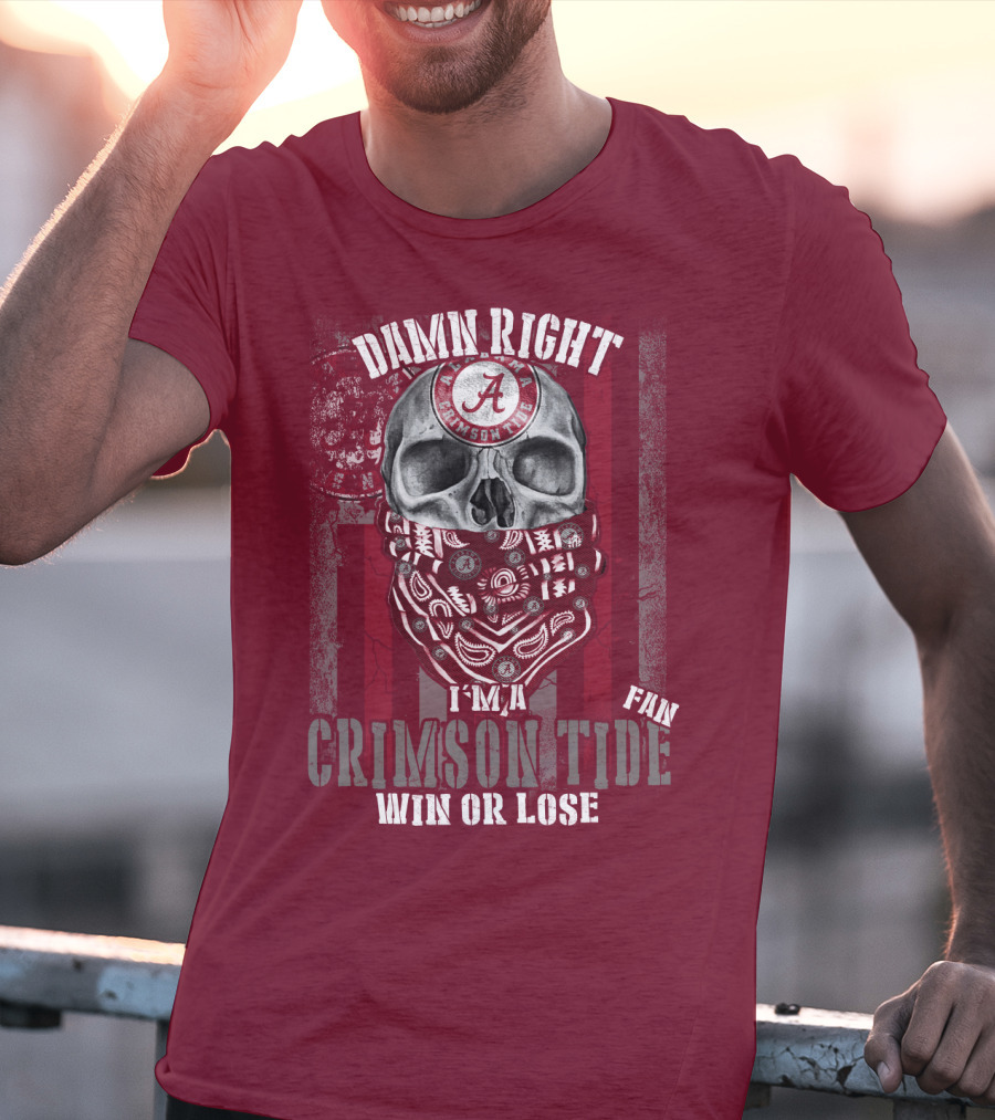 Damn Right I'm A Crimson Tide Fan Win Or Lose T-Shirt