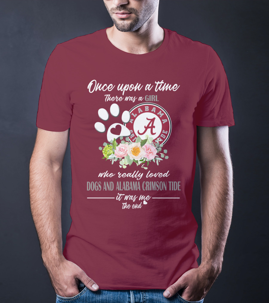 Once Upon A Time There Was A Girl Who Really Loved Dogs And Alabama Crimson Tide It Was Me The End T-Shirt