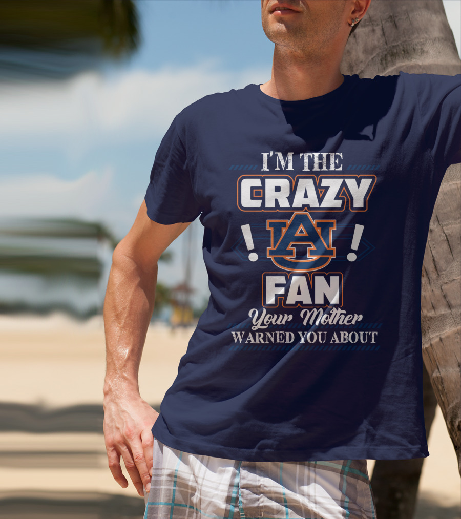 I'm The Crazy Auburn Tigers Fan Your Mother Warned You About T-Shirt