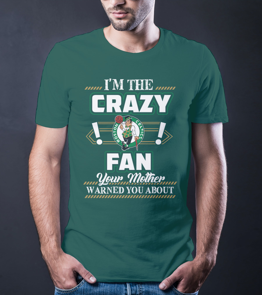 I'm The Crazy Boston Celtics Fan Your Mother Warned You About T-Shirt