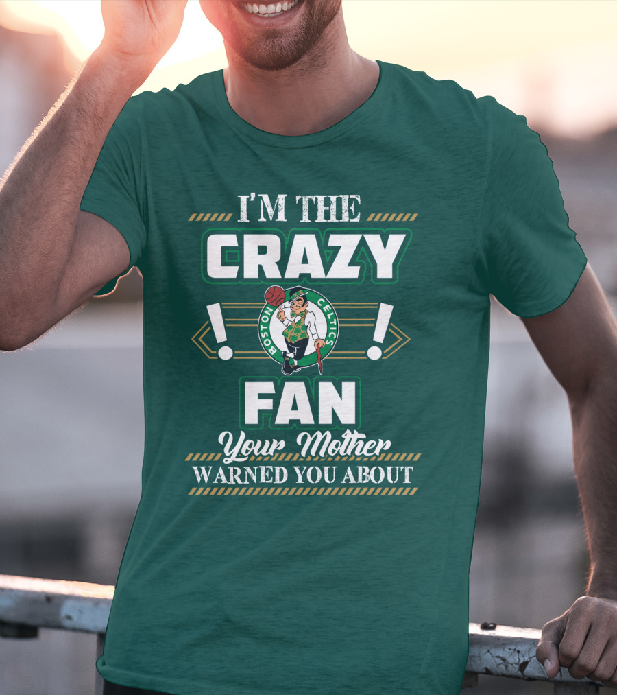 I'm The Crazy Boston Celtics Fan Your Mother Warned You About T-Shirt