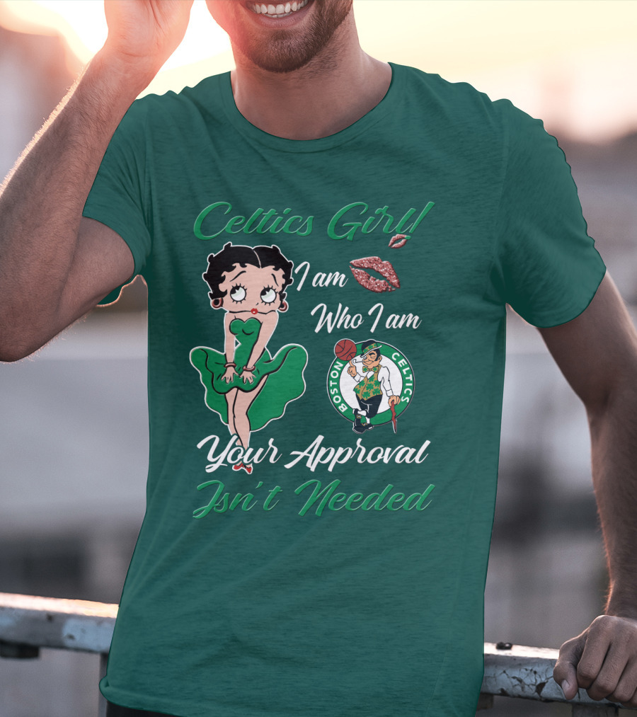 Celtics Girl I Am Who I Am Your Approval Isn't Needed Boston Celtics T-Shirt