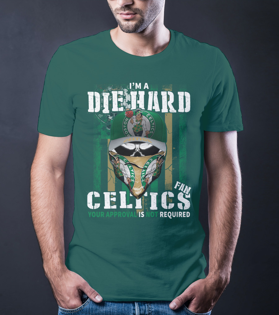 I'm A Die Hard Boston Celtics Fan Your Approval Is Not Required T-Shirt
