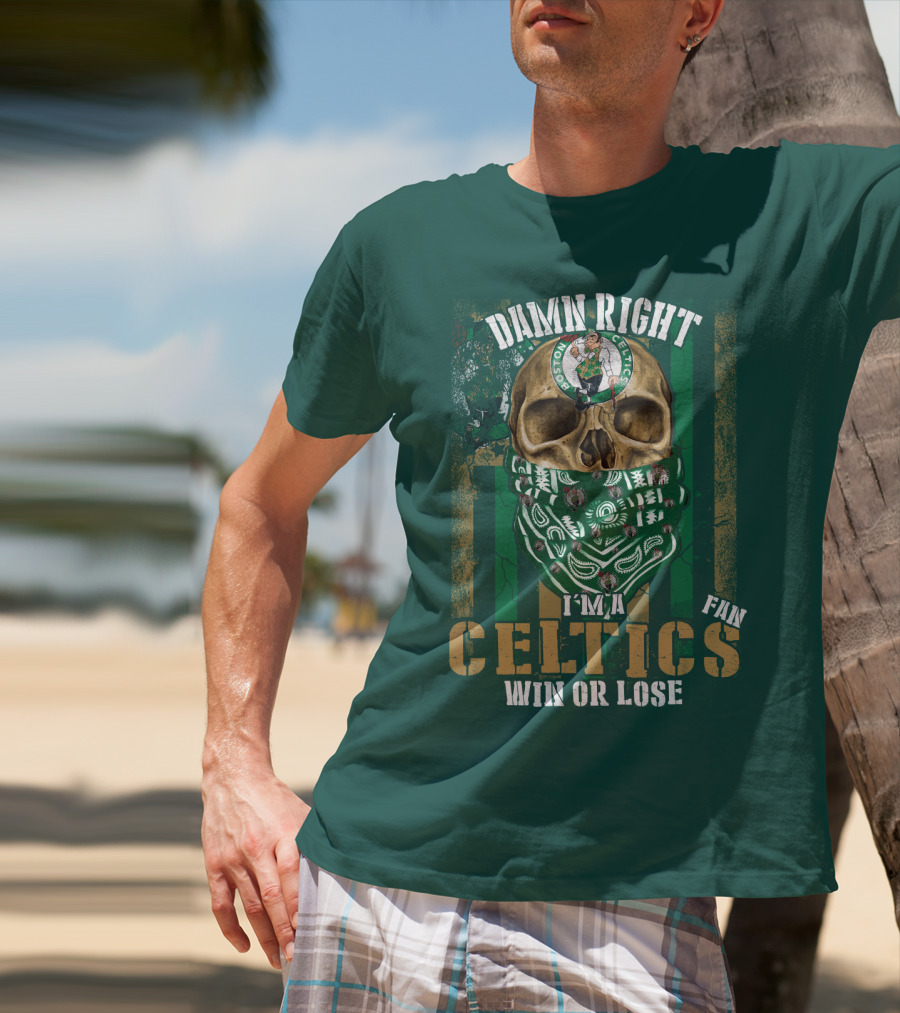 Damn Right I'm A Celtics Fan Win Or Lose Boston Celtics T-Shirt