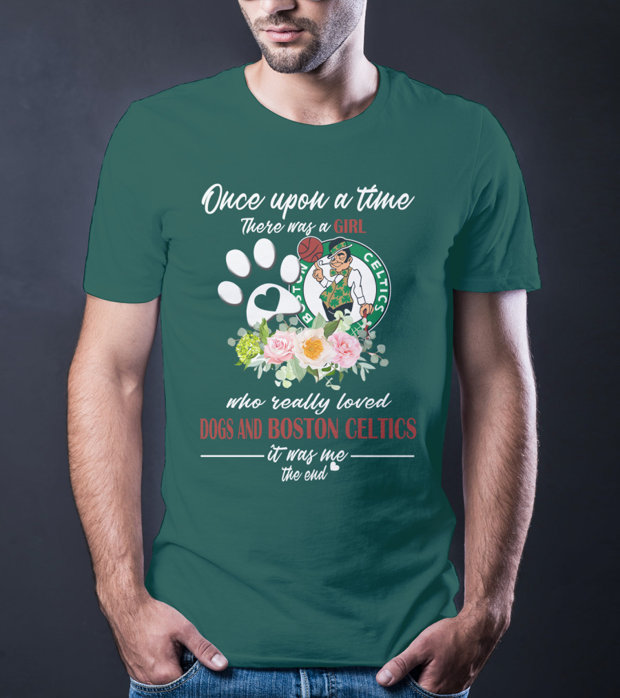 Once Upon A Time There Was A Girl Who Really Loved Dogs And Boston Celtics It Was Me The End T-Shirt