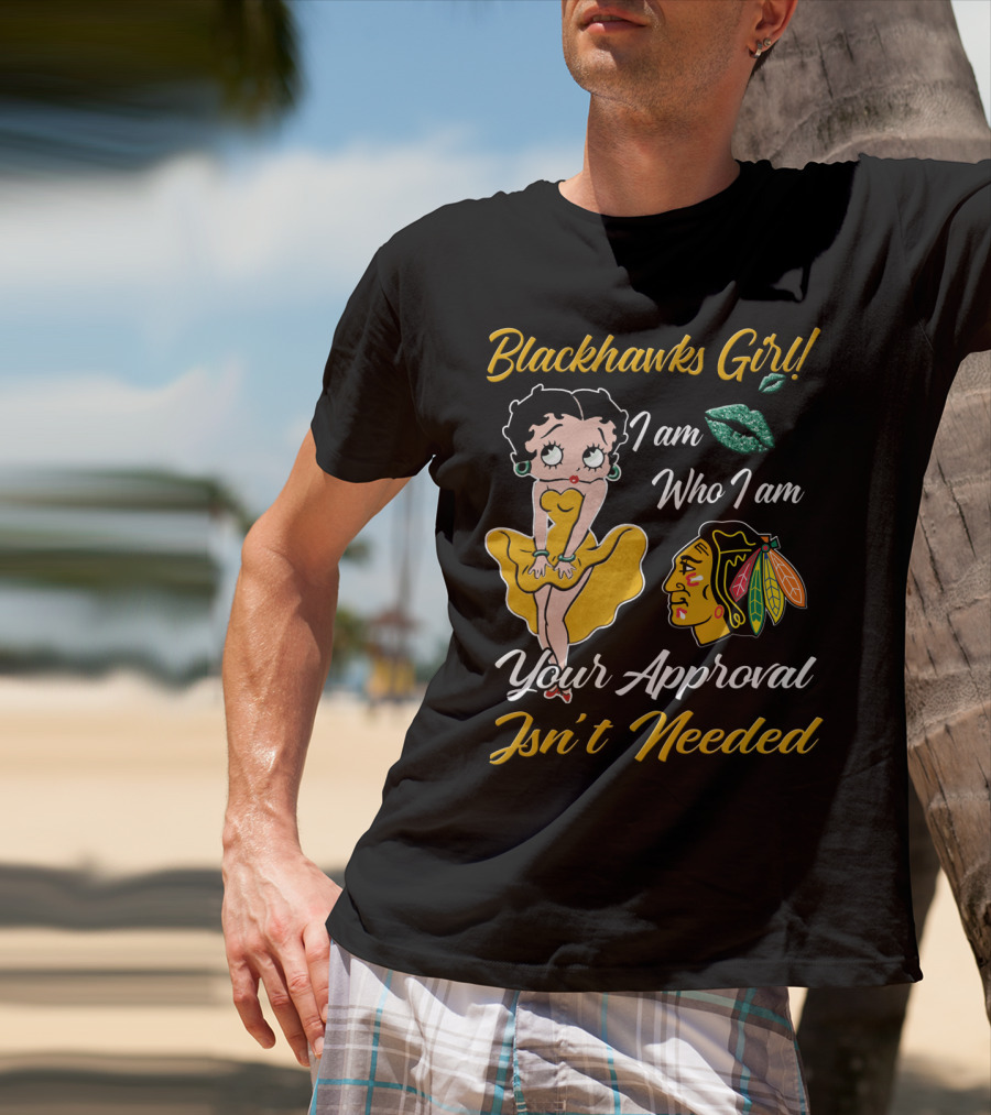 Blackhawks Girl I Am Who I Am Your Approval Isn't Needed T-Shirt