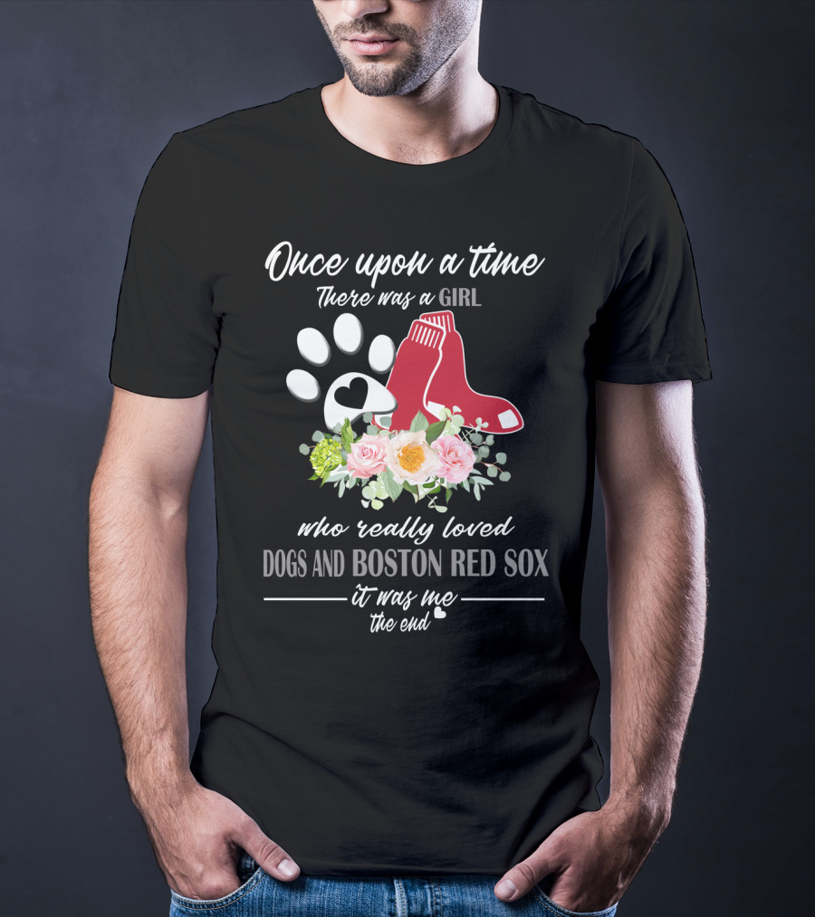 Once Upon A Time There Was A Girl Who Really Loved Dogs And Boston Red Sox It Was Me The End T-Shirt