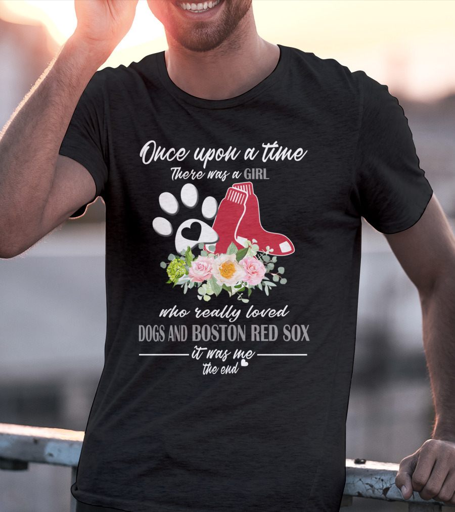 Once Upon A Time There Was A Girl Who Really Loved Dogs And Boston Red Sox It Was Me The End T-Shirt