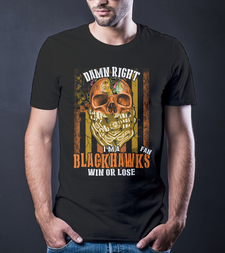 Damn Right I'm A Blackhawks Fan Win Or Lose T-Shirt
