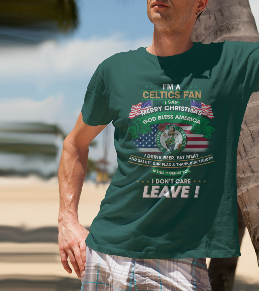 I'm A Celtics Fan I Say Merry Christmas God Bless America Boston Celtics Leave T-Shirt