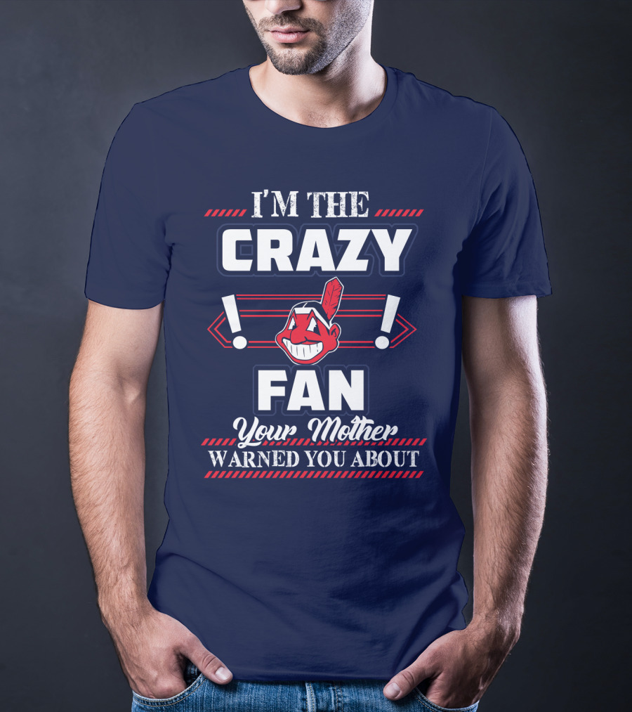 I'm The Crazy Fan Your Mother Warned You About Cleveland Indians T-Shirt