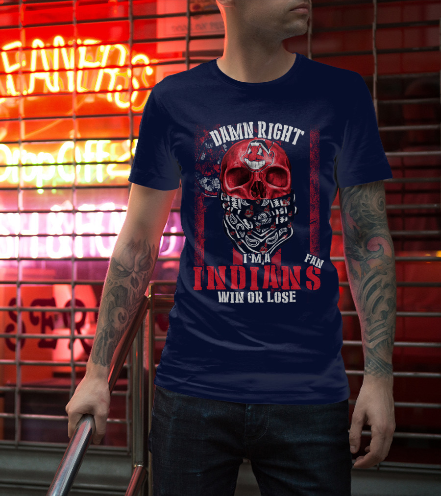 Damn Right I'm A Cleveland Indians Fan Win Or Lose T-Shirt