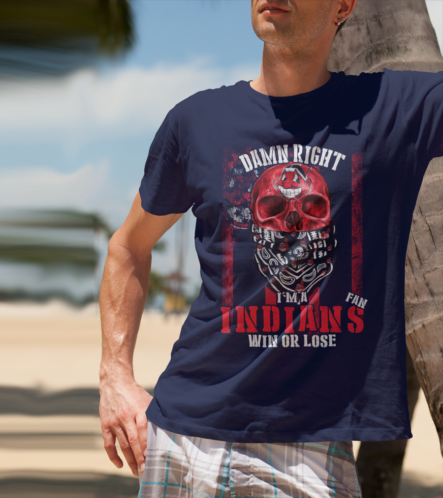 Damn Right I'm A Cleveland Indians Fan Win Or Lose T-Shirt