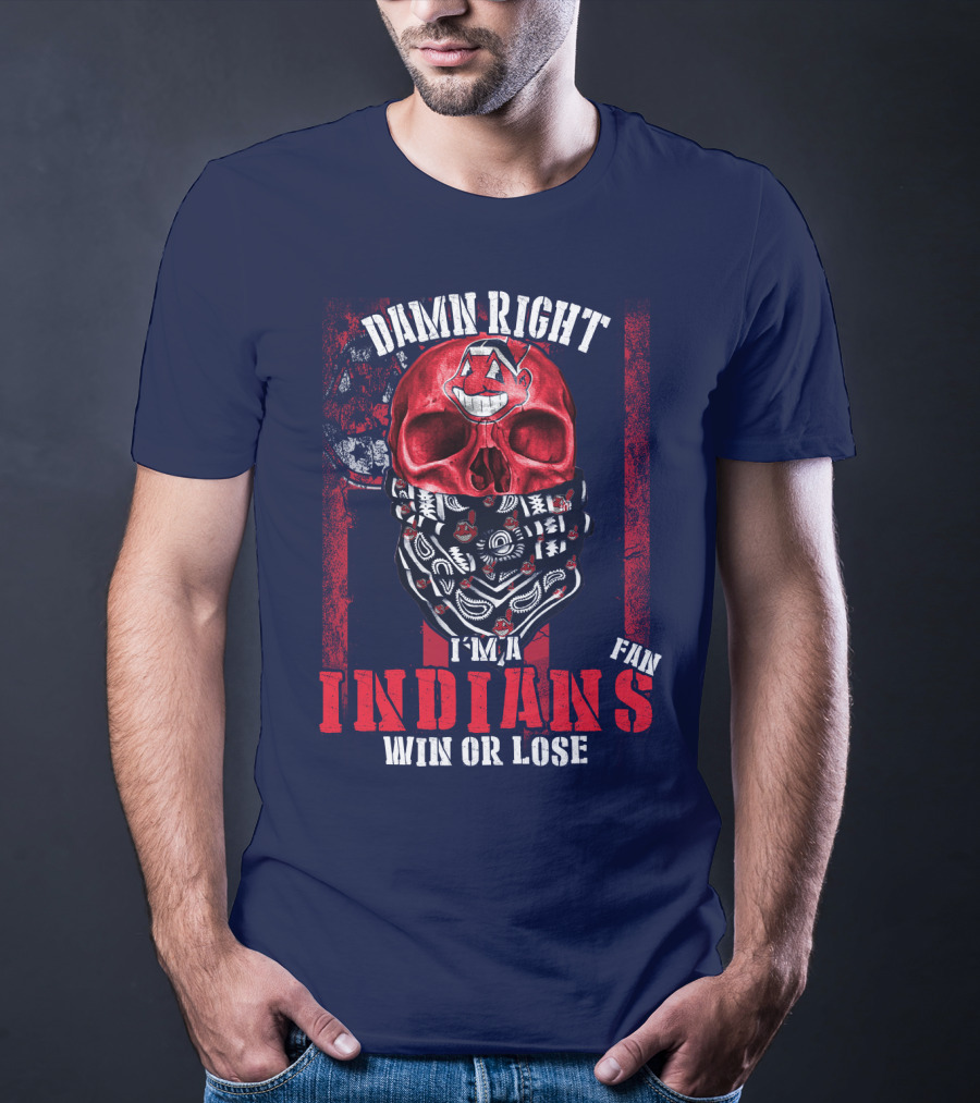 Damn Right I'm A Cleveland Indians Fan Win Or Lose T-Shirt