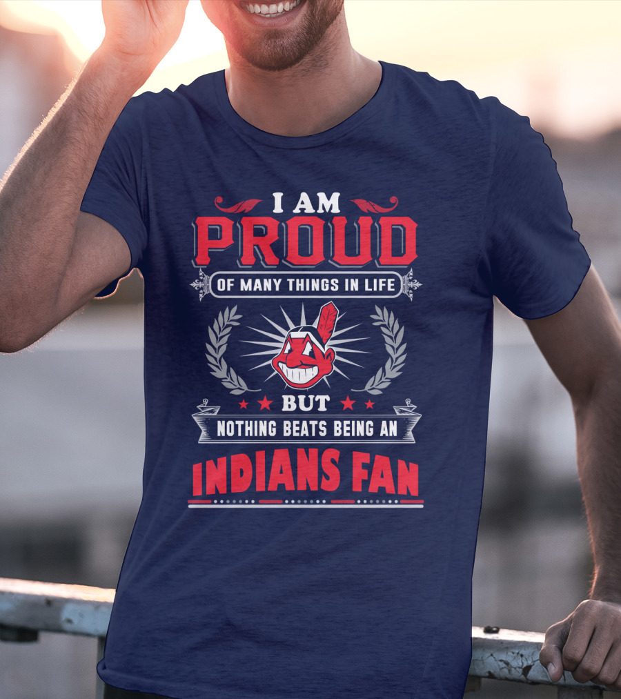 I Am Proud Of Many Things In Life But Nothing Beats Being An Indians Fan T-Shirt