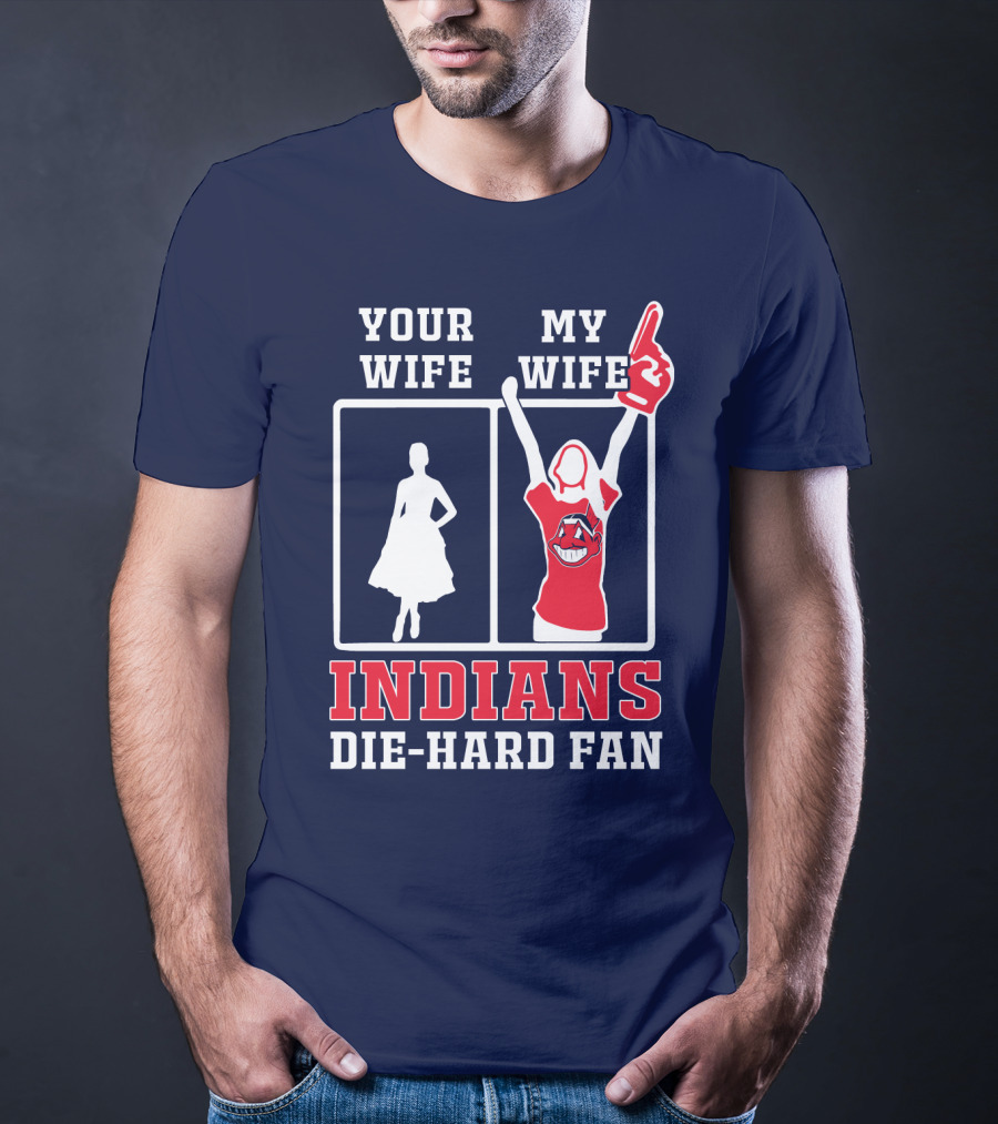 Your Wife My Wife Indians Die-Hard Fan T-Shirt