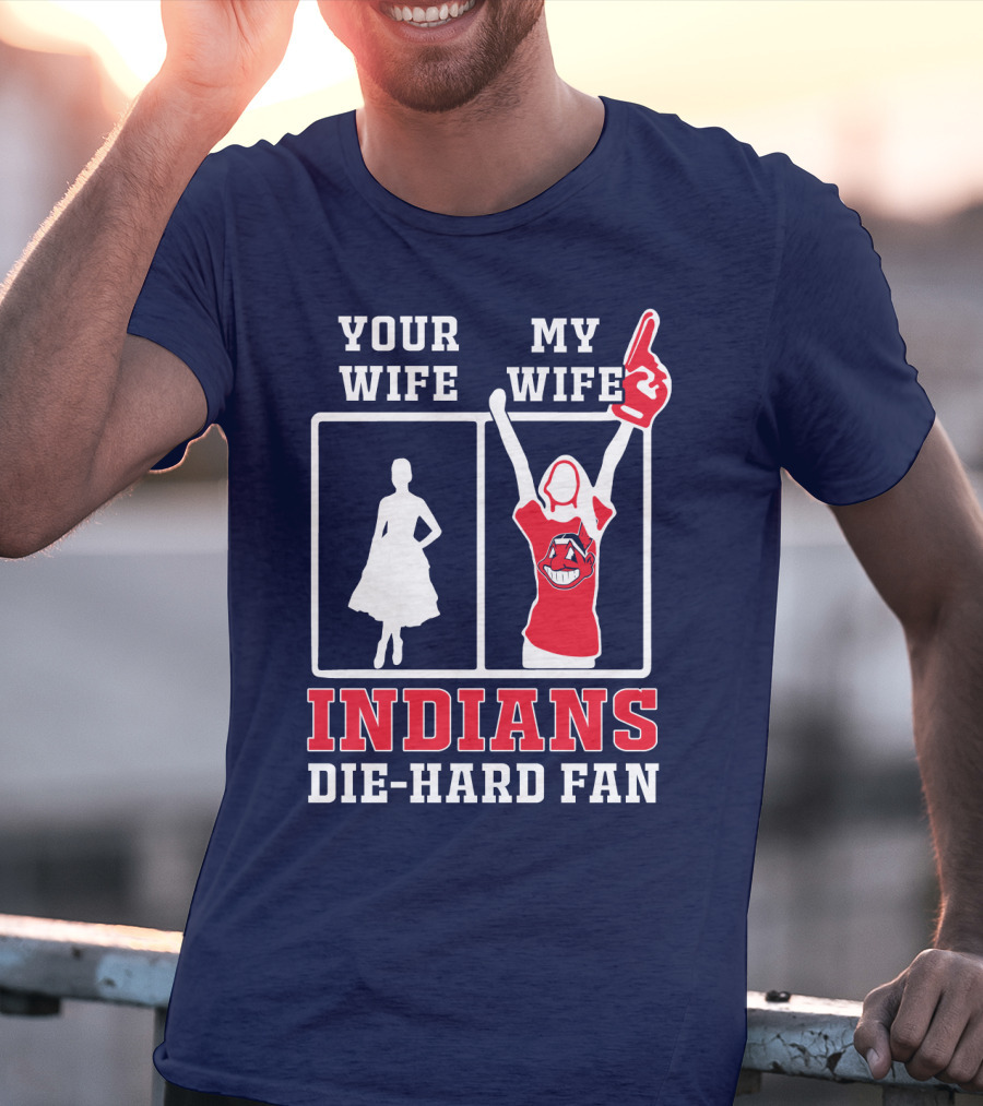 Your Wife My Wife Indians Die-Hard Fan T-Shirt