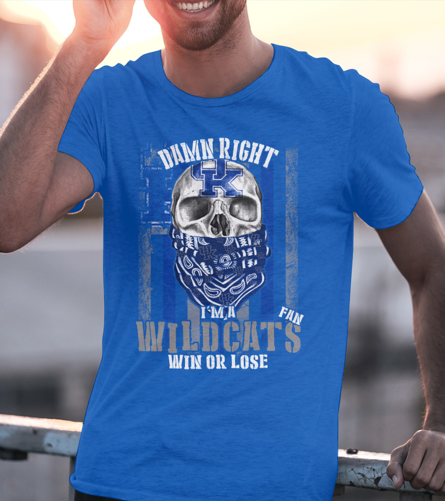 Damn Right I'm A Kentucky Wildcats Fan Win Or Lose T-Shirt