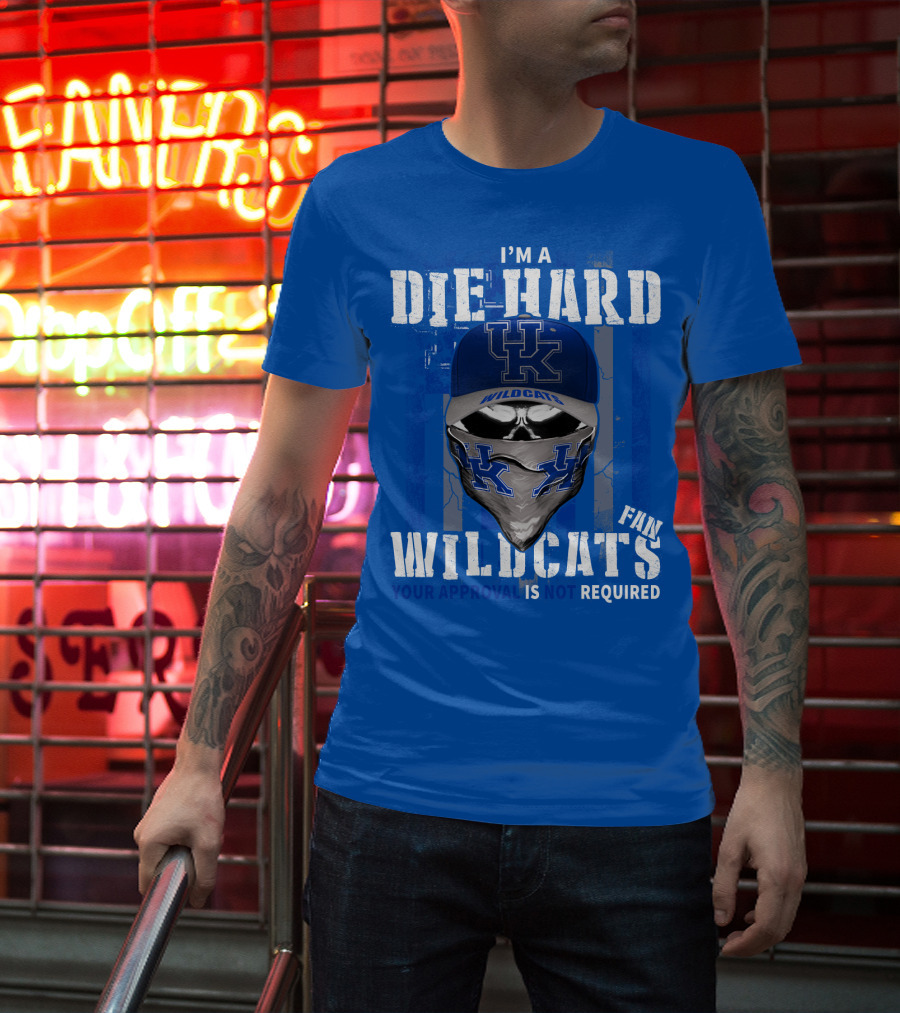 I'm A Die-Hard Kentucky Wildcats Fan Your Approval Is Not Required T-Shirt