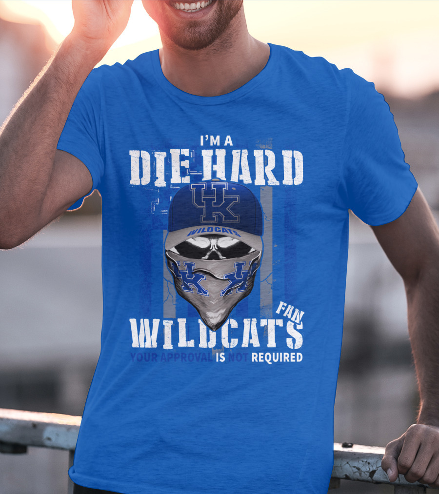 I'm A Die-Hard Kentucky Wildcats Fan Your Approval Is Not Required T-Shirt