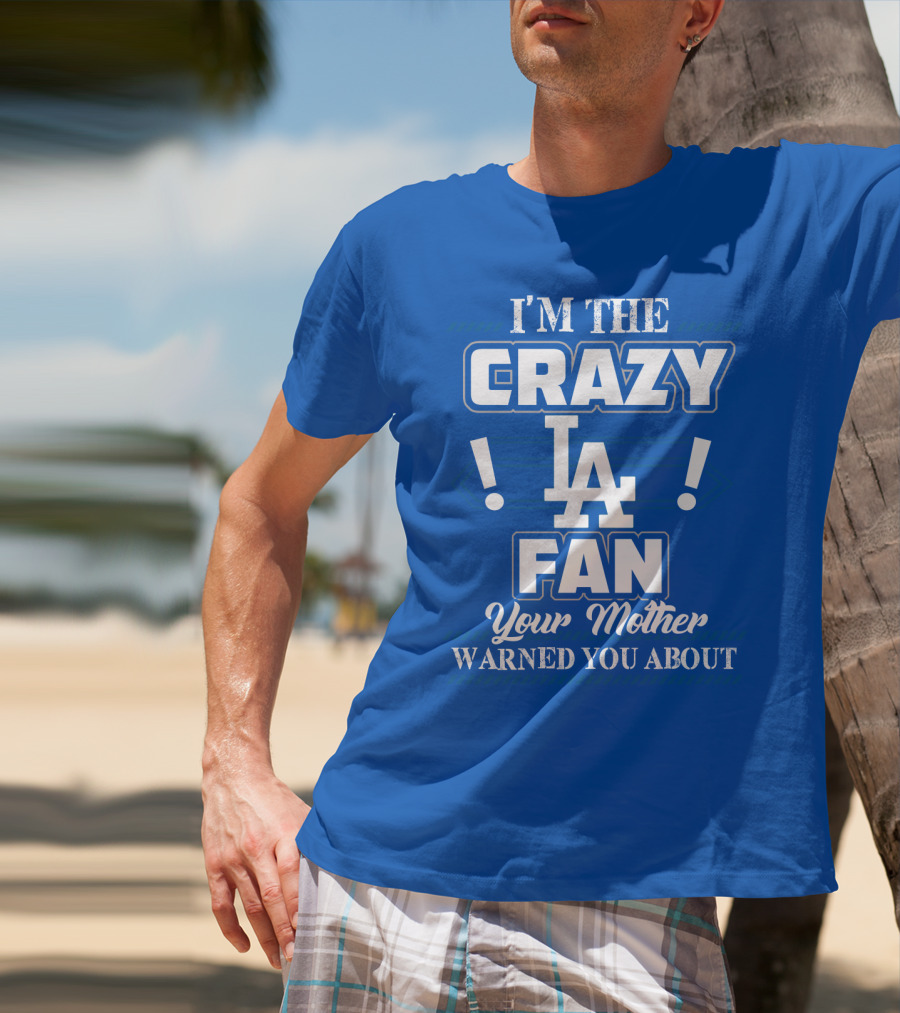 I'm The Crazy La Fan Your Mother Warned You About Los Angeles Dodgers T-Shirt