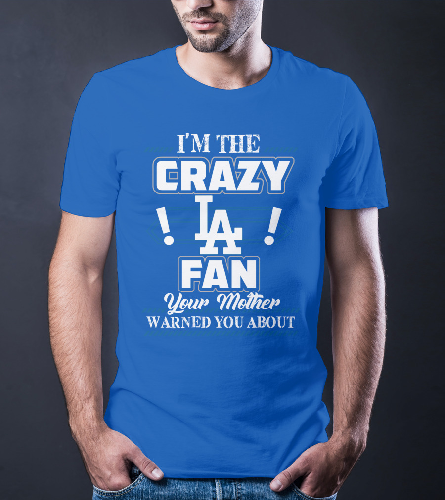 I'm The Crazy La Fan Your Mother Warned You About Los Angeles Dodgers T-Shirt