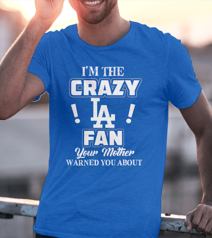 I'm The Crazy La Fan Your Mother Warned You About Los Angeles Dodgers T-Shirt
