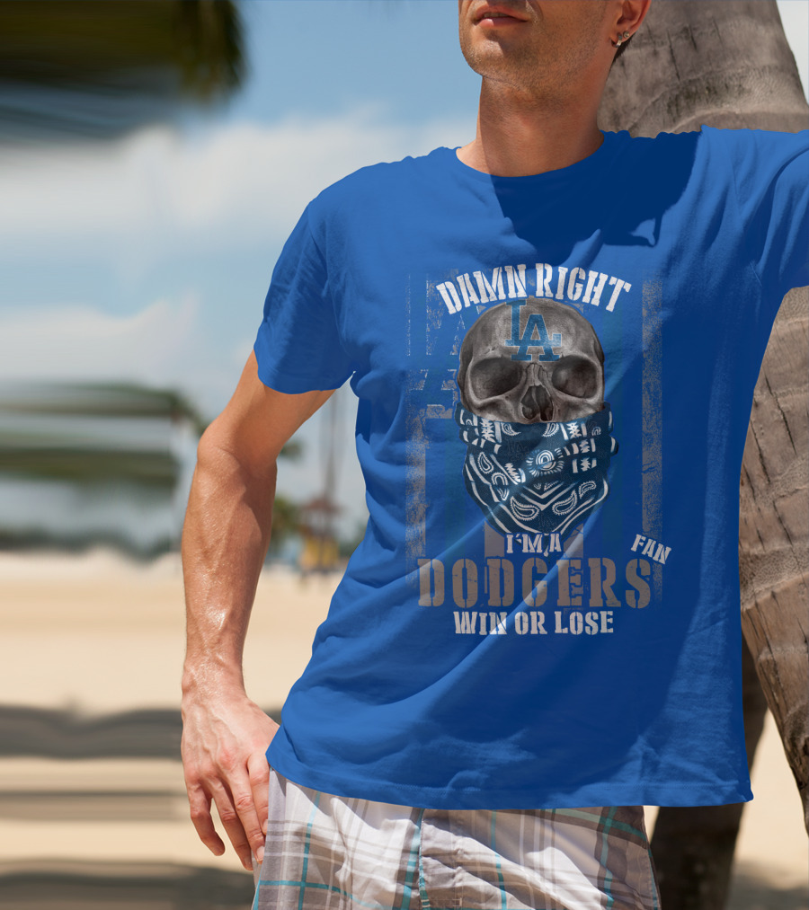 Damn Right I'm A Dodgers Fan Win Or Lose T-Shirt