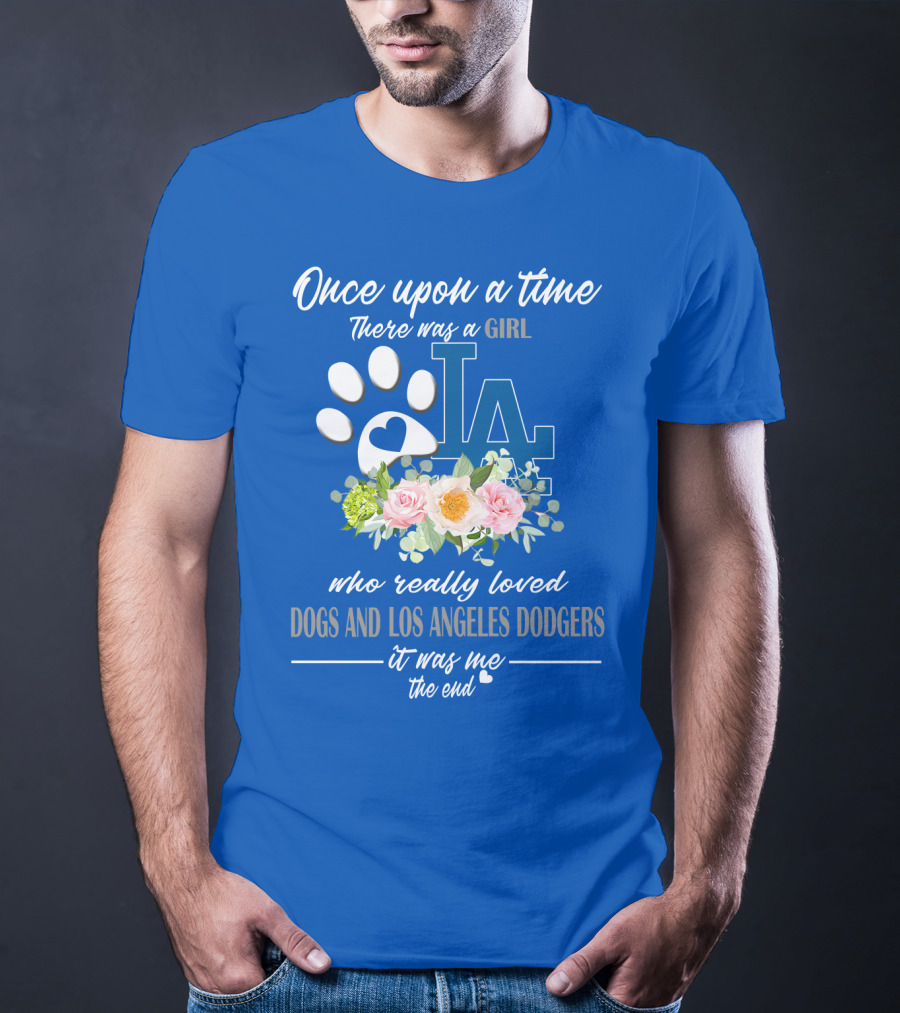 Once Upon A Time There Was A Girl Who Really Loved Dogs And Los Angeles Dodgers It Was Me The End T-Shirt