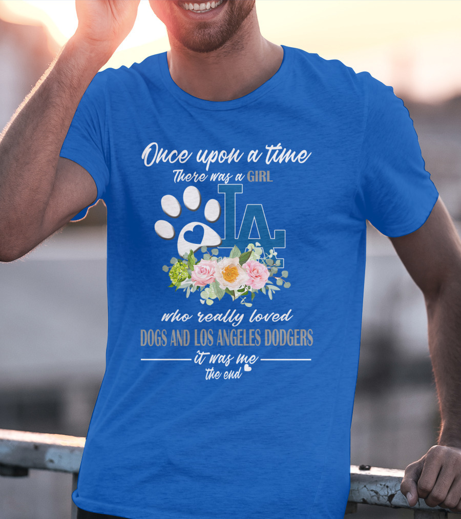 Once Upon A Time There Was A Girl Who Really Loved Dogs And Los Angeles Dodgers It Was Me The End T-Shirt