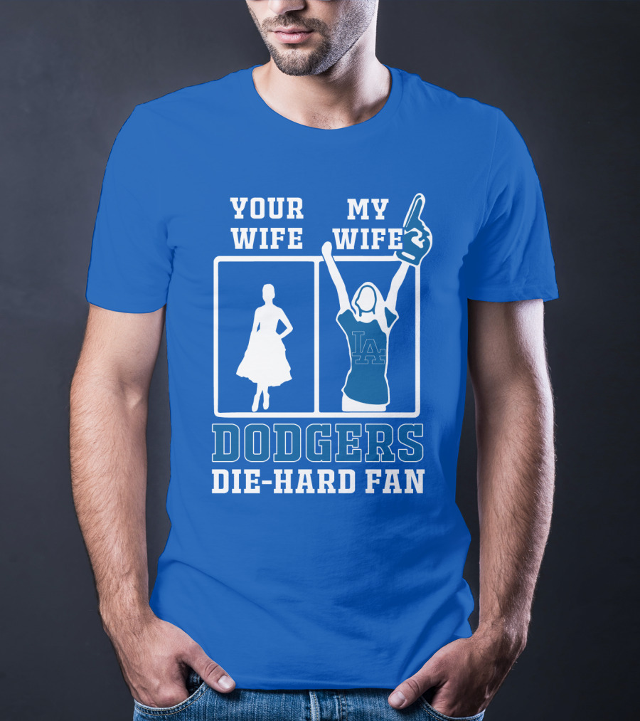 Your Wife My Wife Dodgers Die-Hard Fan T-Shirt