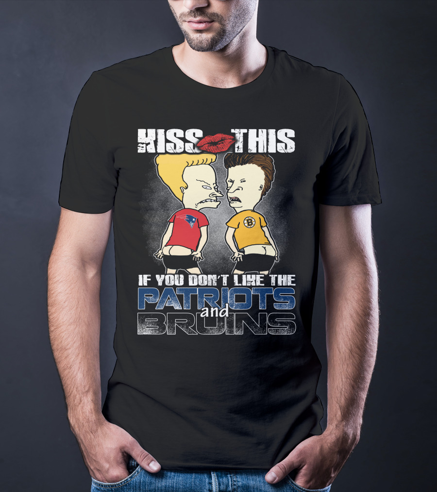 Kiss This If You Don't Like The Patriots And Bruins T-Shirt
