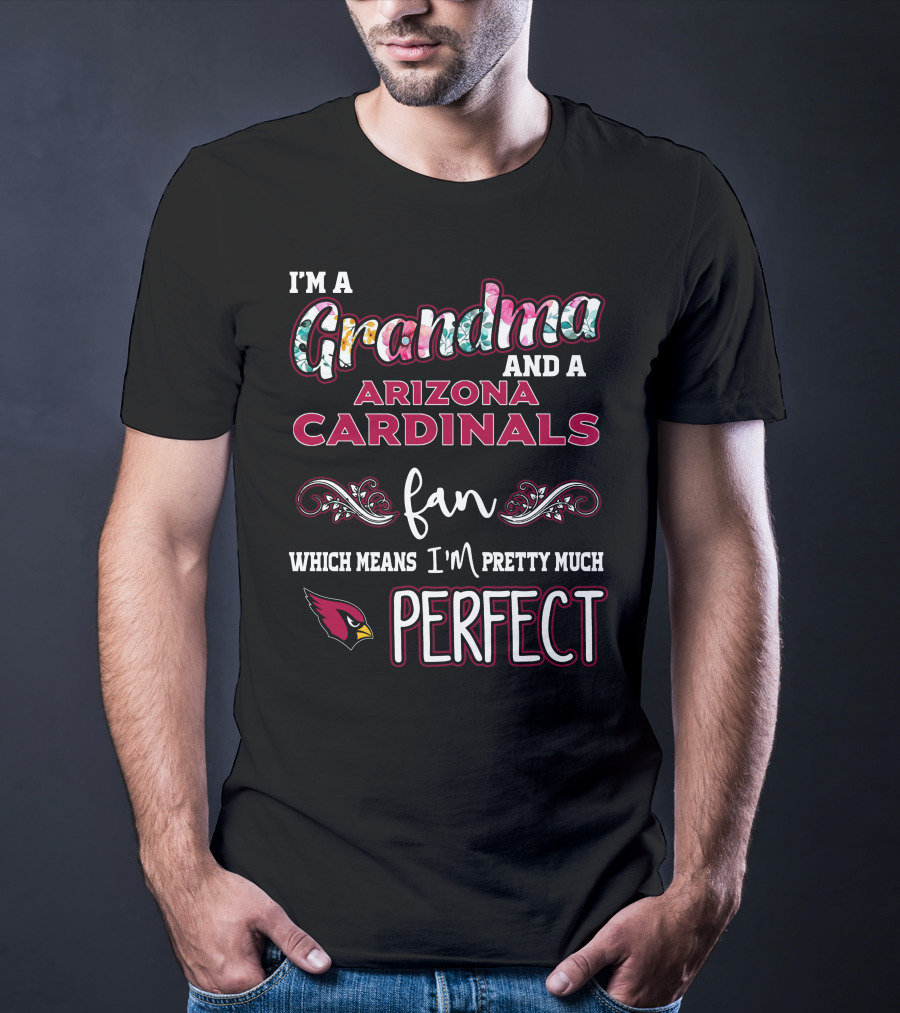 I'm A Grandma And A Arizona Cardinals Fan Which Means I'm Pretty Much Perfect T-Shirt