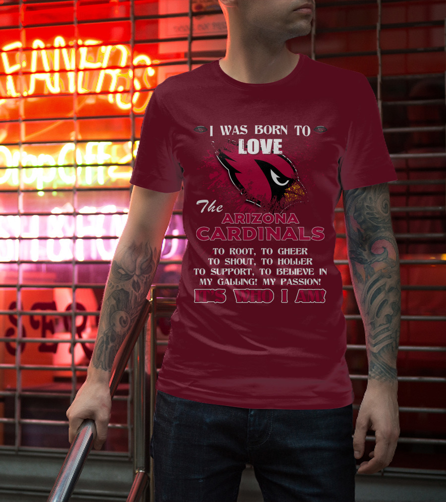 I Was Born To Love The Arizona Cardinals It's Who I Am T-Shirt