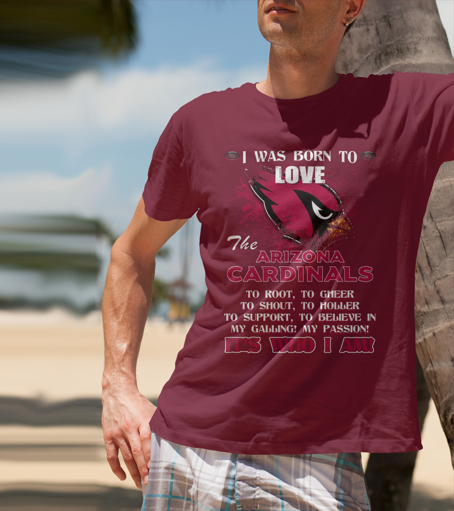 I Was Born To Love The Arizona Cardinals It's Who I Am T-Shirt