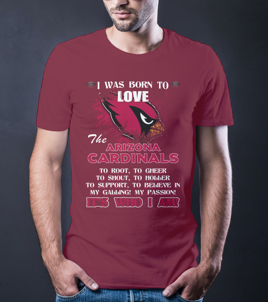 I Was Born To Love The Arizona Cardinals It's Who I Am T-Shirt