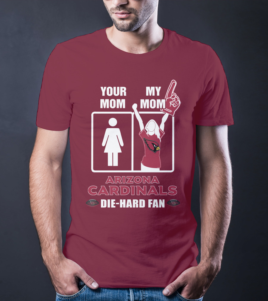 Your Mom My Mom Arizona Cardinals Die-Hard Fan T-Shirt