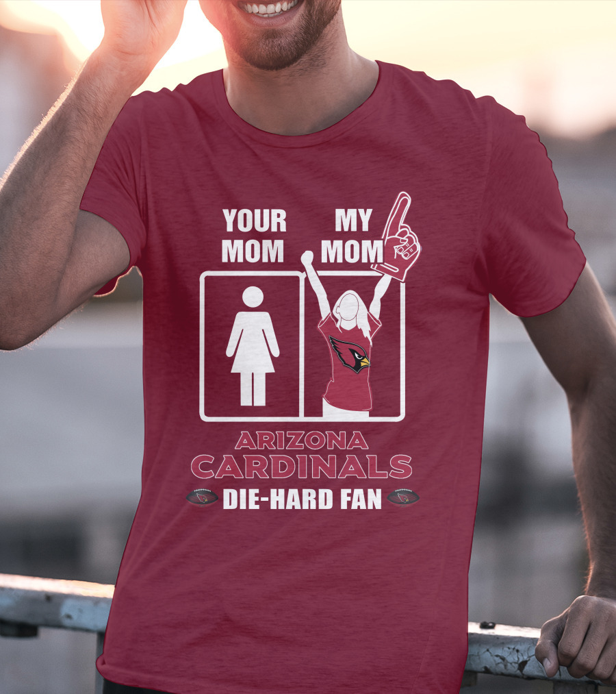 Your Mom My Mom Arizona Cardinals Die-Hard Fan T-Shirt