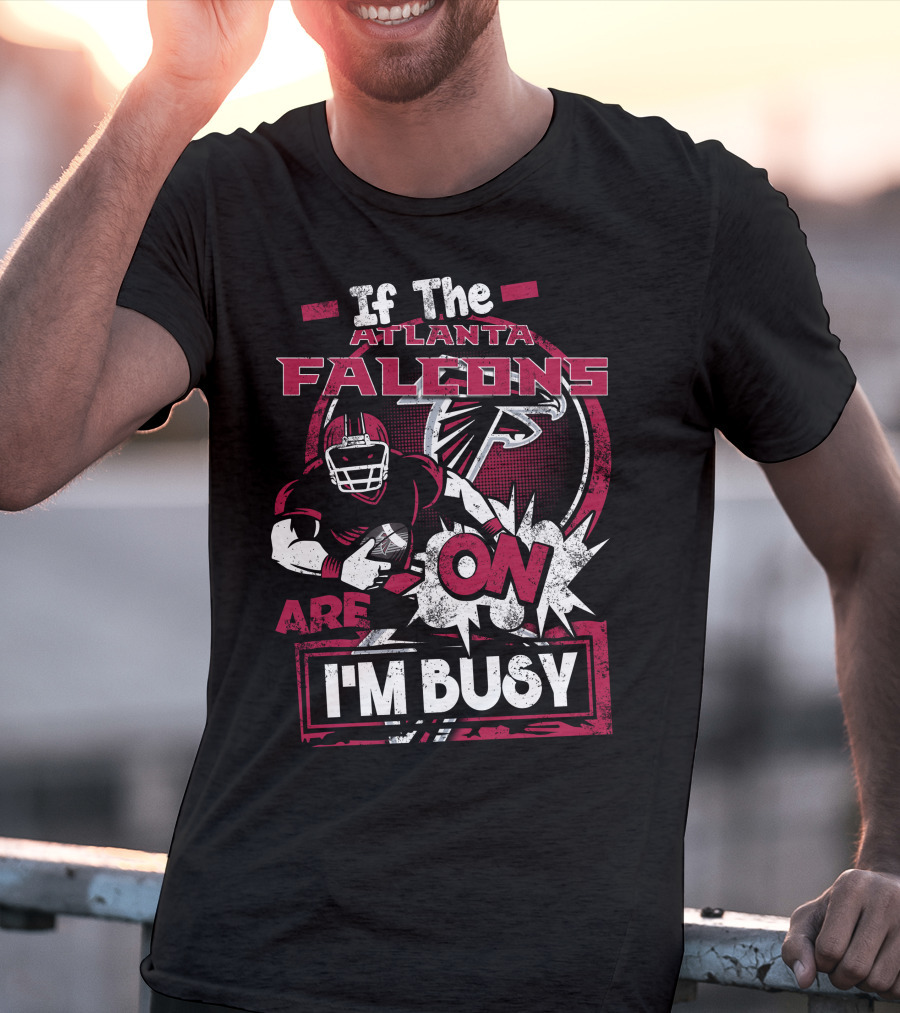 If The Atlanta Falcons Are On I'm Busy T-Shirt