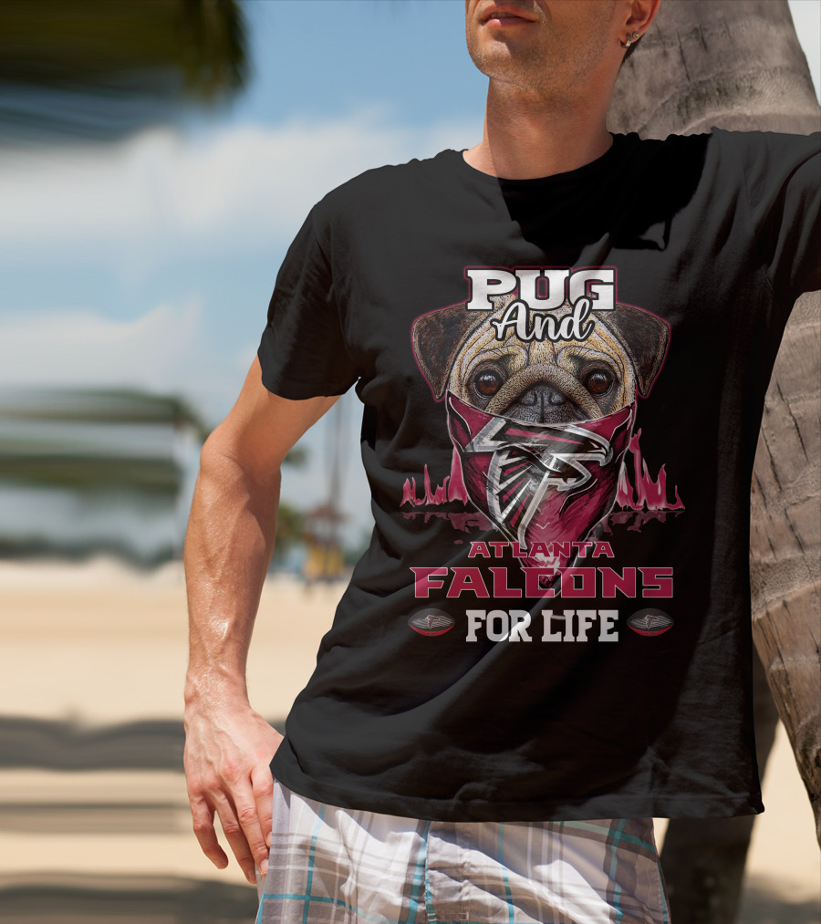 Pug And Atlanta Falcons For Life T-Shirt