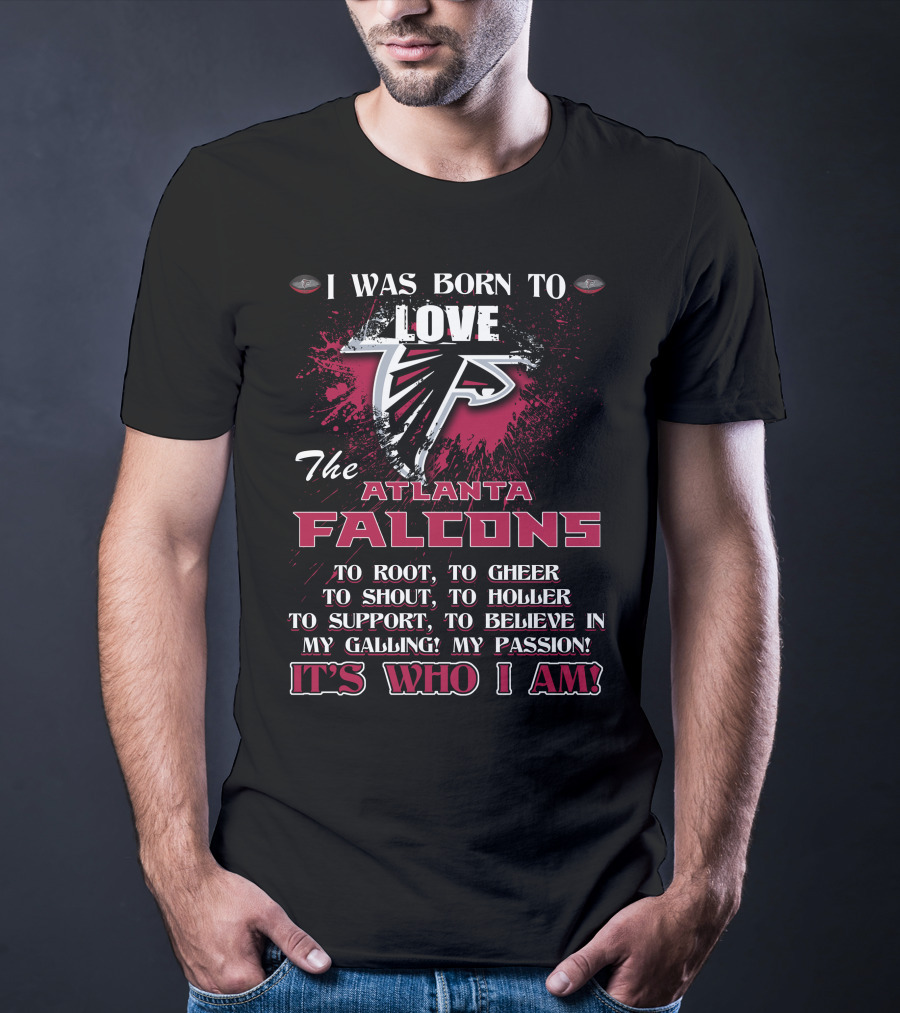 I Was Born To Love The Atlanta Falcons It's Who I Am T-Shirt