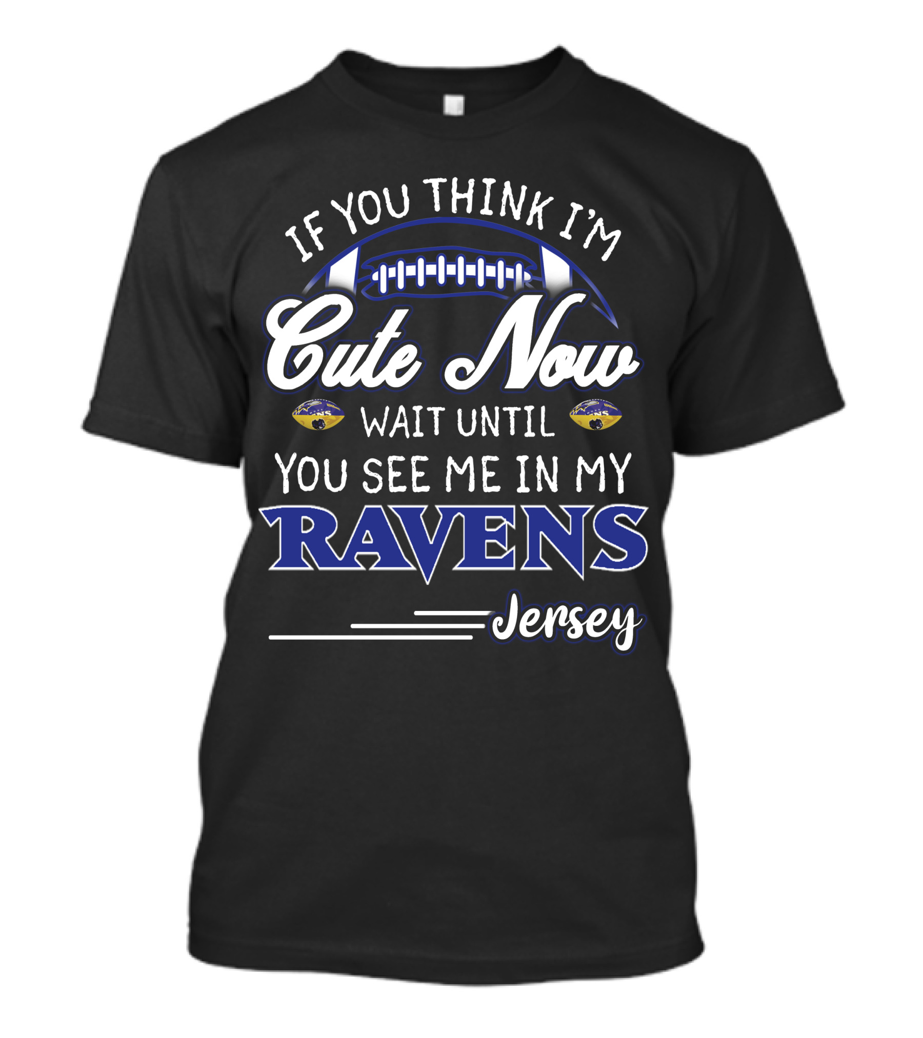 If You Think I'm Cute Now Wait Until You See Me In My Ravens Jersey T-Shirt