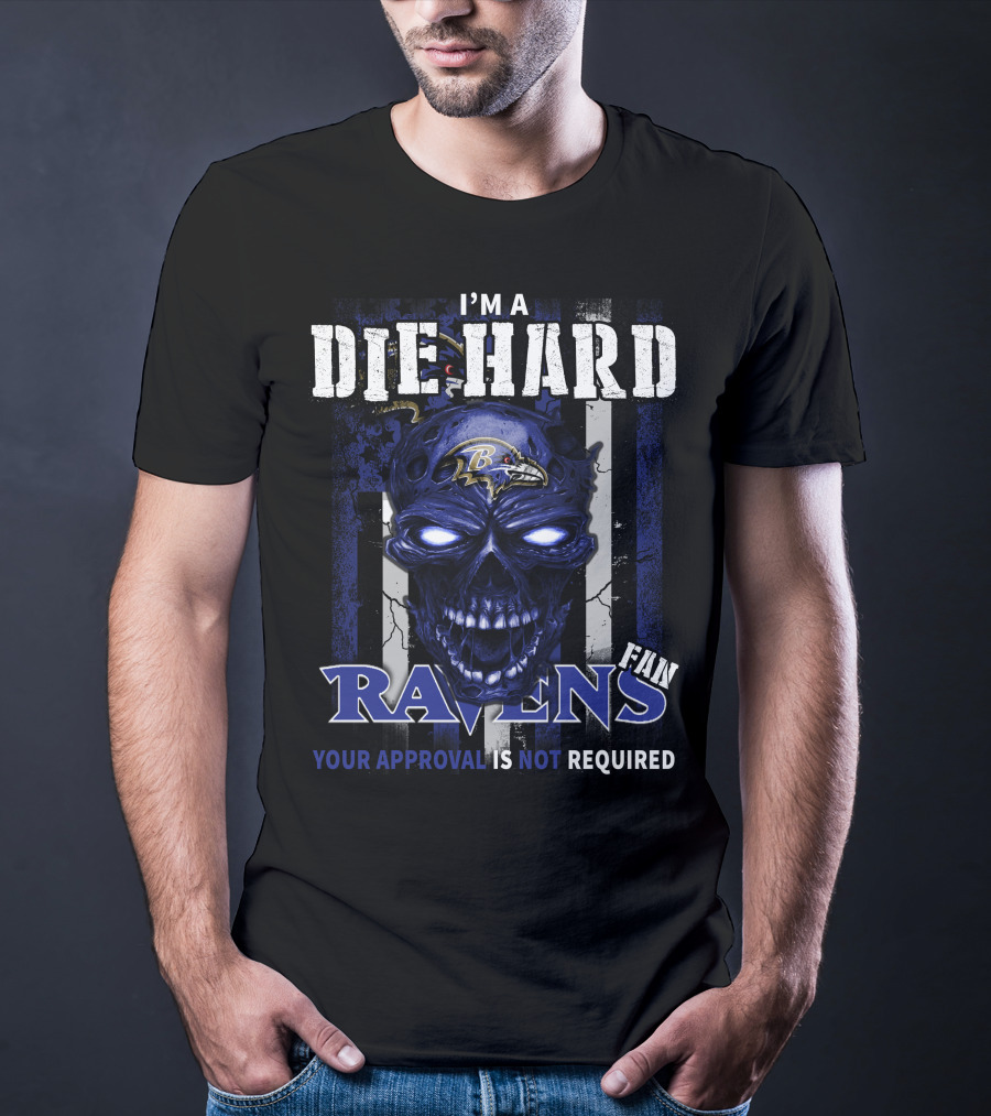 I'm A Die Hard Ravens Fan Your Approval Is Not Required T-Shirt